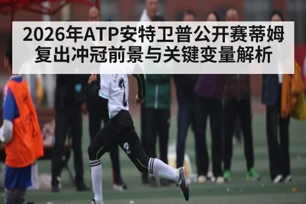 2026年ATP安特卫普公开赛蒂姆复出冲冠前景与关键变量解析