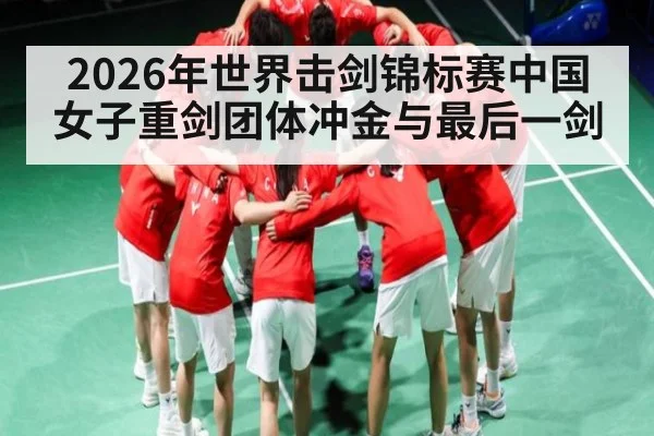 2026年世界击剑锦标赛中国女子重剑团体冲金与最后一剑